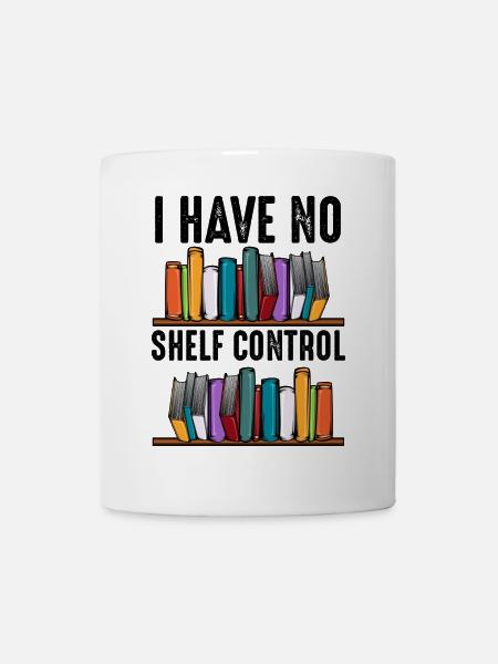 No Shelf Control Spruch Bücher Leser Geschenk - Tasse - Weiß
