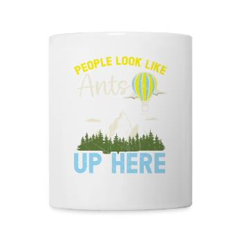 Hier oben sehen die Leute wie Ameisen aus Heißluft - Tasse - Weiß - Vorne