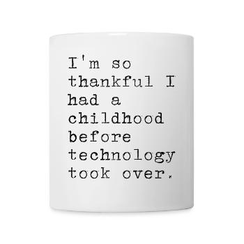 Ich bin dankbar für meine Kindheit. Ohne Technolog - Tasse - Weiß - Vorne