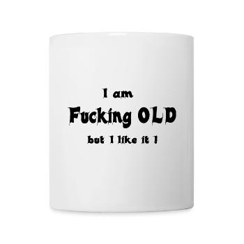 I am fucking OLD - Tasse - Weiß - Vorne