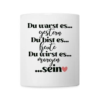Du warst es gestern du bist es heute du wirst es - Tasse - Weiß - Vorne