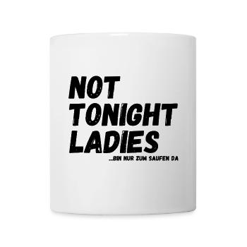 not tonight Ladies - bin nur zum Saufen da - Tasse - Weiß - Vorne