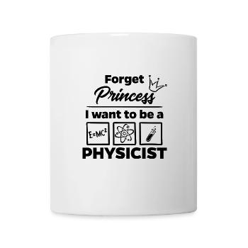 Forget Princess - I want to be a Physicist - Tasse - Weiß - Vorne