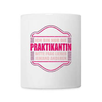 Bin Nur Praktikantin Frag Wen Anderen Praktikum - Tasse - Weiß - Vorne