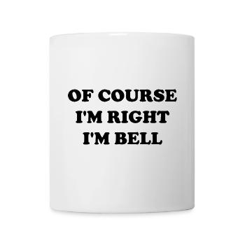 Natürlich habe ich recht, ich bin Bell - Tasse - Weiß - Vorne