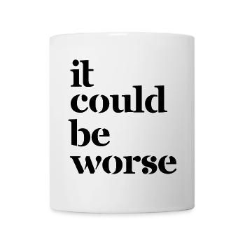 it could be worse - Tasse - Weiß - Vorne