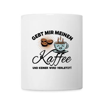 Gebt mir meinen Kaffee und keiner wird verletzt - Tasse - Weiß - Vorne