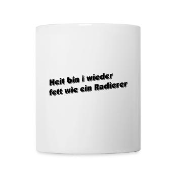 Heit bin i wieder fett wie ein Radierer - Tasse - Weiß - Vorne