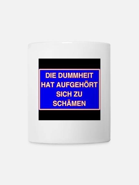Die Dummheit hat aufgehört sich zu schämen! - Tasse - Weiß