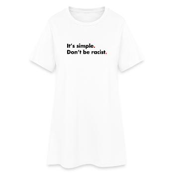 Dont be racist. It's simple - Frauen T-Shirt-Kleid - Weiß - Vorne