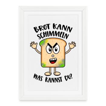 Brot kann schimmeln Was kannst Du Lustige Sprüche - Gerahmtes Poster (27 × 37 cm) - Weiß - Vorne