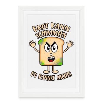 Brot kann schimmeln Du kannst nichts - Gerahmtes Poster (27 × 37 cm) - Weiß - Vorne