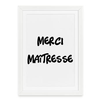 MERCI. MAÎTRESSE. MAÎTRE. MERCI MAÎTRESSE - Affiche encadrée (27 × 37 cm) - blanc - Devant