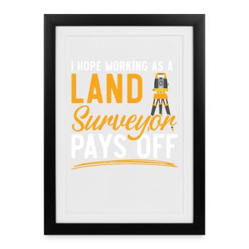 Ich hoffe, die Arbeit als Landvermesser zahlt sich - Gerahmtes Poster (27 × 37 cm) - Schwarz - Vorne