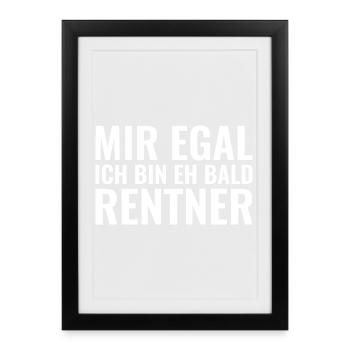 Mir egal ich bin eh bald Rentner - Gerahmtes Poster (27 × 37 cm) - Schwarz - Vorne