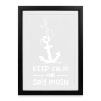 Keep Calm And Say Moin Anker Norddeutsch - Gerahmtes Poster (27 × 37 cm) - Schwarz - Vorne