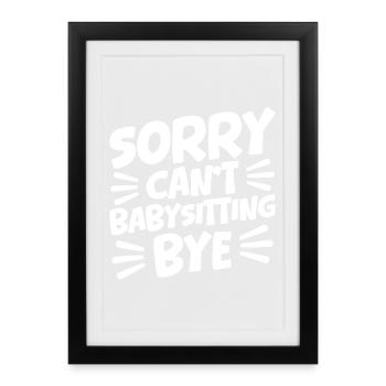 Childcare Provider Sorry Can´t Babysitting Bye - Gerahmtes Poster (27 × 37 cm) - Schwarz - Vorne