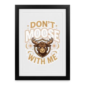 Don't Moose With Me Funny Moose - Gerahmtes Poster (27 × 37 cm) - Schwarz - Vorne