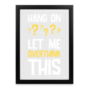 Hang On Let Me Overthink This Lustiger Spruch - Gerahmtes Poster (27 × 37 cm) - Schwarz - Vorne