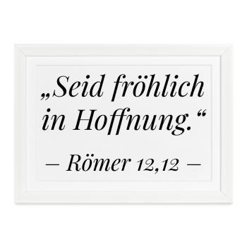 Römer 12,12 Bibelvers: Seid fröhlich in Hoffnung - Gerahmtes Poster (37 × 27 cm) - Weiß - Vorne