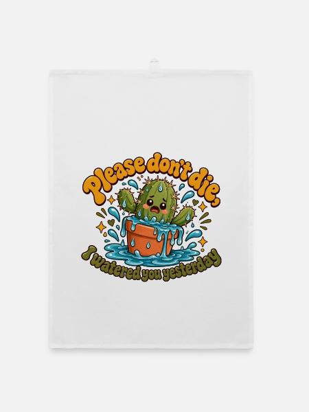 "Please don't die, I watered you yesterday" - Organic Geschirrtuch - Weiß