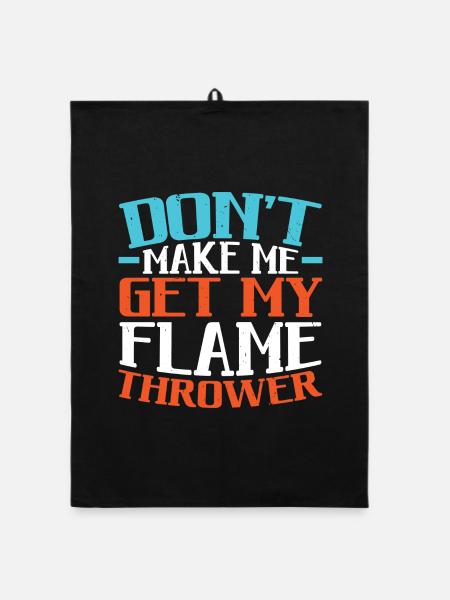 Don't Make Me Get My Flame Thrower Flamethrower - Organic Geschirrtuch - Schwarz - Vorne
