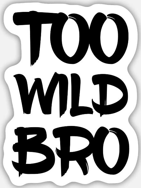 Too Wild Bro - Sticker Größe M (15 x 15 cm) - Mattweiß