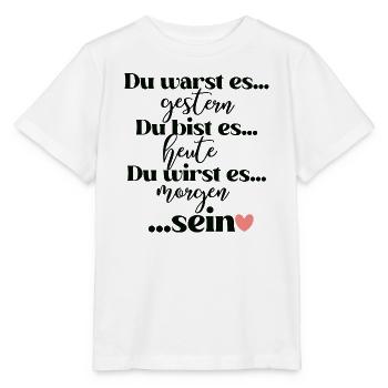 Du warst es gestern du bist es heute du wirst es - Stanley/Stella Kinder T-Shirt MINI CREATOR  - Weiß - Vorne - Maike (125cm)