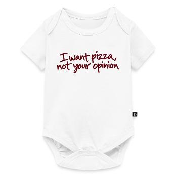 I Want Pizza Not Your Opinion - Baby Premium Kurzarmbody - Weiß - Vorne