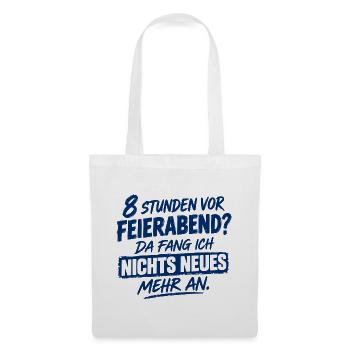 Acht Stunden vor Feierabend da fange ich nichts Ne - Stoffbeutel - Weiß - Vorne