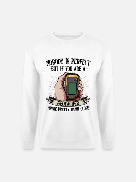 Nobody Is Perfect Geocaching Geocacher Gift - Unisex Sweatshirt - white