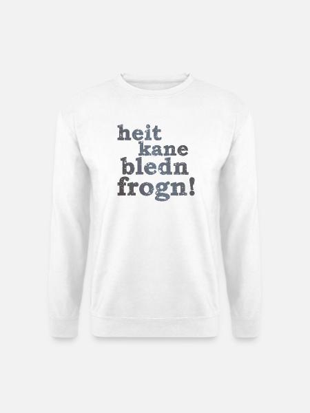 heit kane bledn frogn - heute keine blöden Fragen! - Unisex Pullover - Weiß