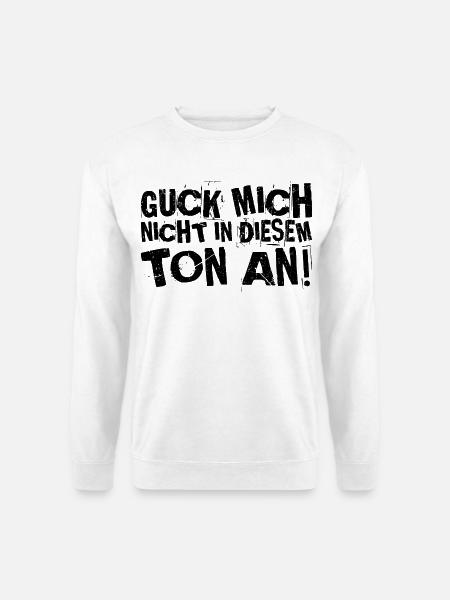 Guck mich nicht in diesem ton an! Lustiger Spruch - Unisex Pullover - Weiß