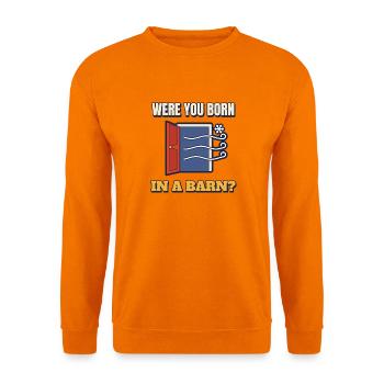 Bist du in einer Scheune geboren Lustige Mach das Tür-Tee zu - Unisex Pullover - Orange - Vorne