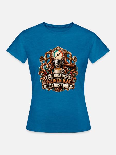 Espresso braucht Druck - Frauen T-Shirt - Antikblaues Saphir meliert