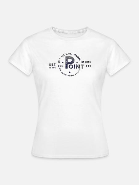get to the point - Frauen T-Shirt - Weiß