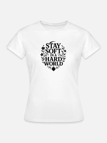 STAY SOFT IN A HARD WORLD - Frauen T-Shirt - Weiß