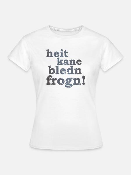 heit kane bledn frogn - heute keine blöden Fragen! - Frauen T-Shirt - Weiß