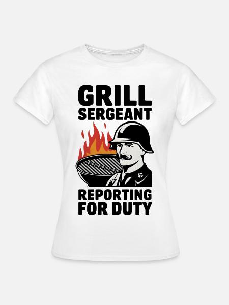 Grill Sergeant meldet sich zum Dienst - Frauen T-Shirt - Weiß