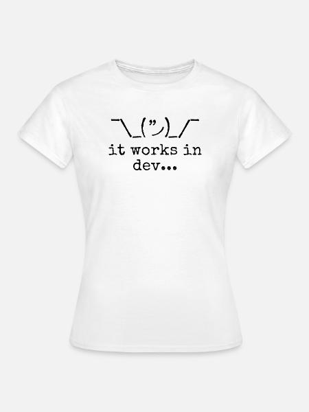 Es funktioniert in der Entwicklung ... - Frauen T-Shirt - Weiß