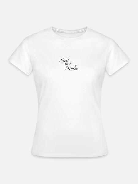 Nicht mein Problem. - Frauen T-Shirt - Weiß