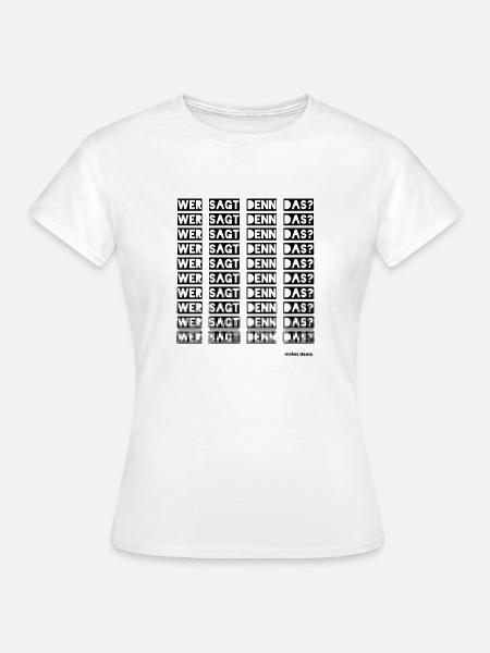 Wer sagt denn das? - Frauen T-Shirt - Weiß