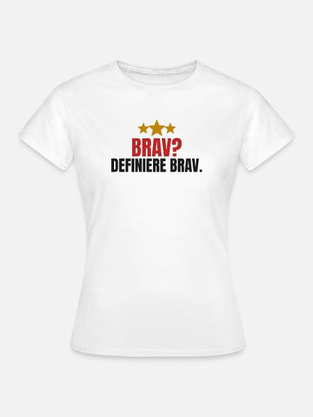 Brav? Definiere brav. - Frauen T-Shirt - Weiß