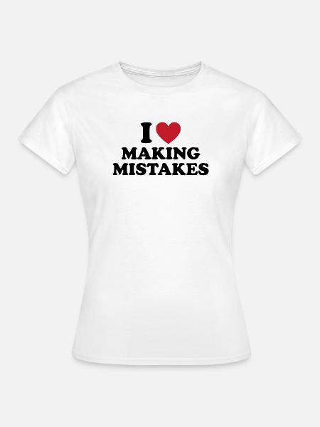 I Love Making Mistakes - Frauen T-Shirt - Weiß