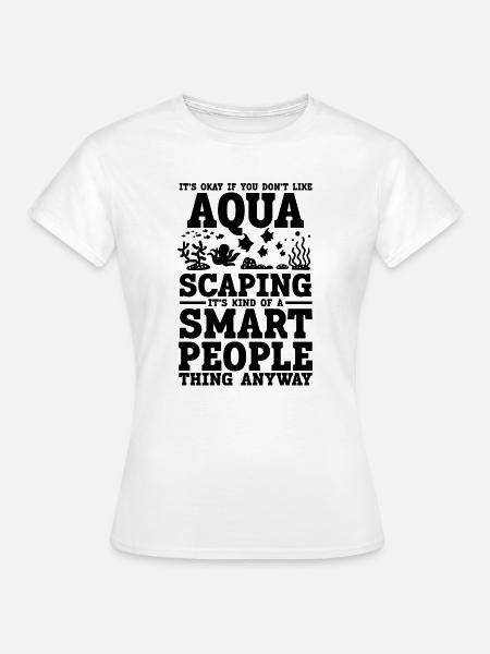 Aquascaping Spruch Humor - Frauen T-Shirt - Weiß