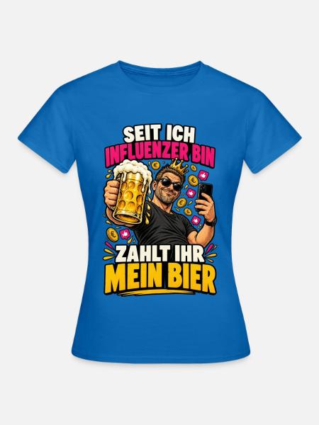 Influencer Bier: Zahlt Ihr Mein Bier - Frauen T-Shirt - Royalblau