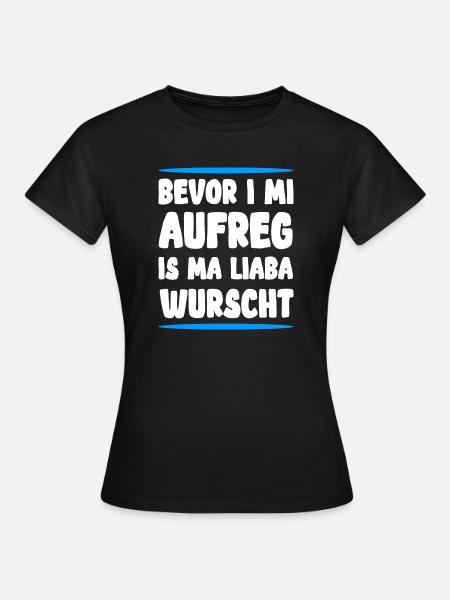 Bevor i mi aufreg is ma liaba wurscht - Frauen T-Shirt - Schwarz