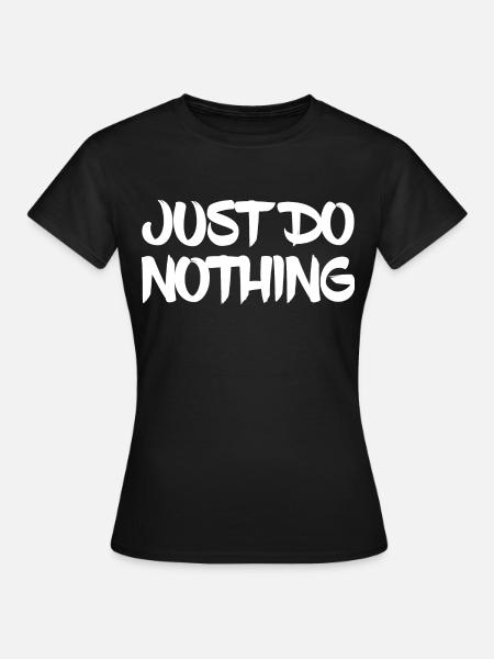 Just Do Nothing - Frauen T-Shirt - Schwarz