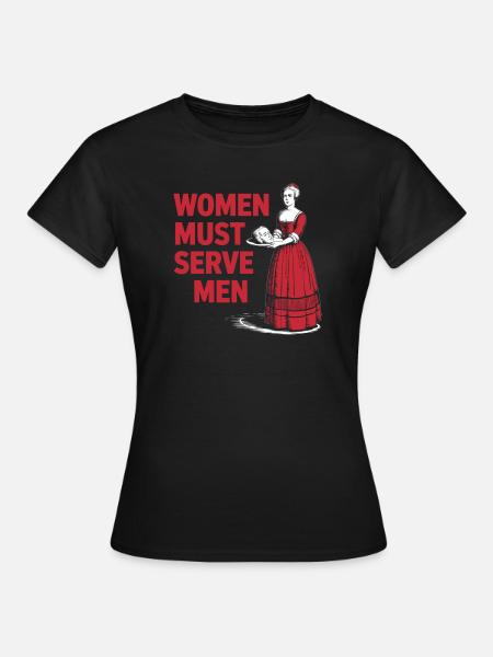 Women must serve men - Frauen T-Shirt - Schwarz