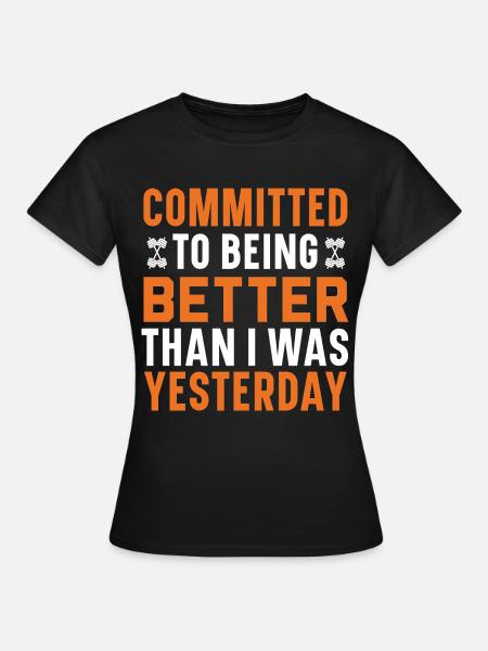 Ich will besser sein, als ich gestern war - Frauen T-Shirt - Schwarz